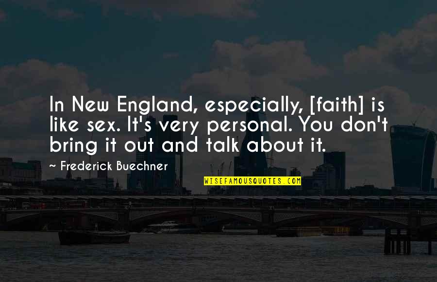 Sex Talk Quotes By Frederick Buechner: In New England, especially, [faith] is like sex.