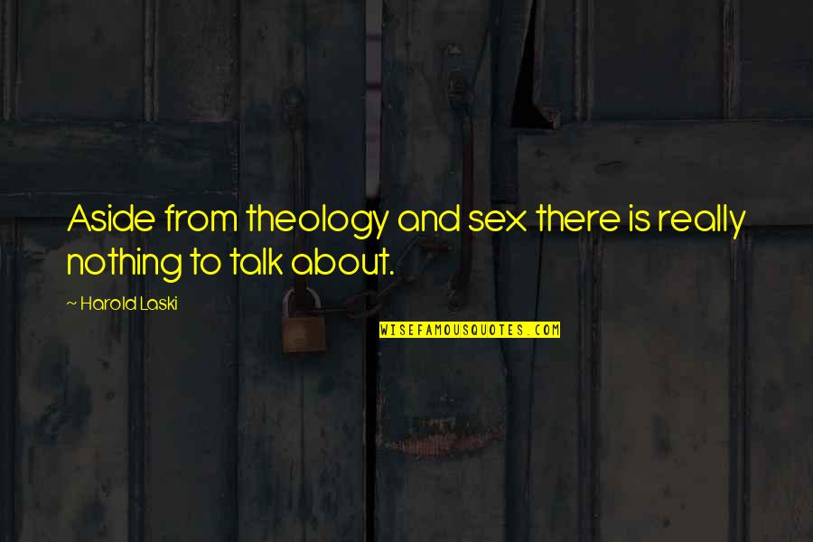 Sex Talk Quotes By Harold Laski: Aside from theology and sex there is really