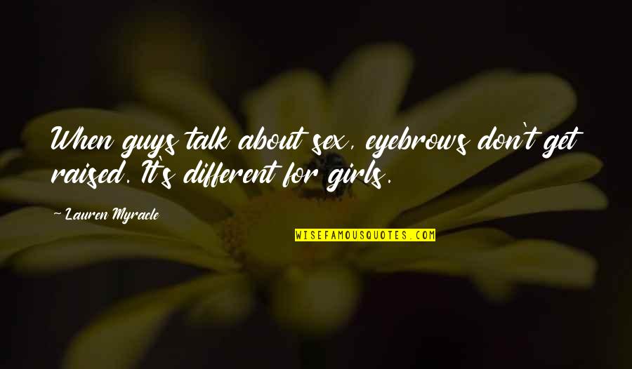 Sex Talk Quotes By Lauren Myracle: When guys talk about sex, eyebrows don't get