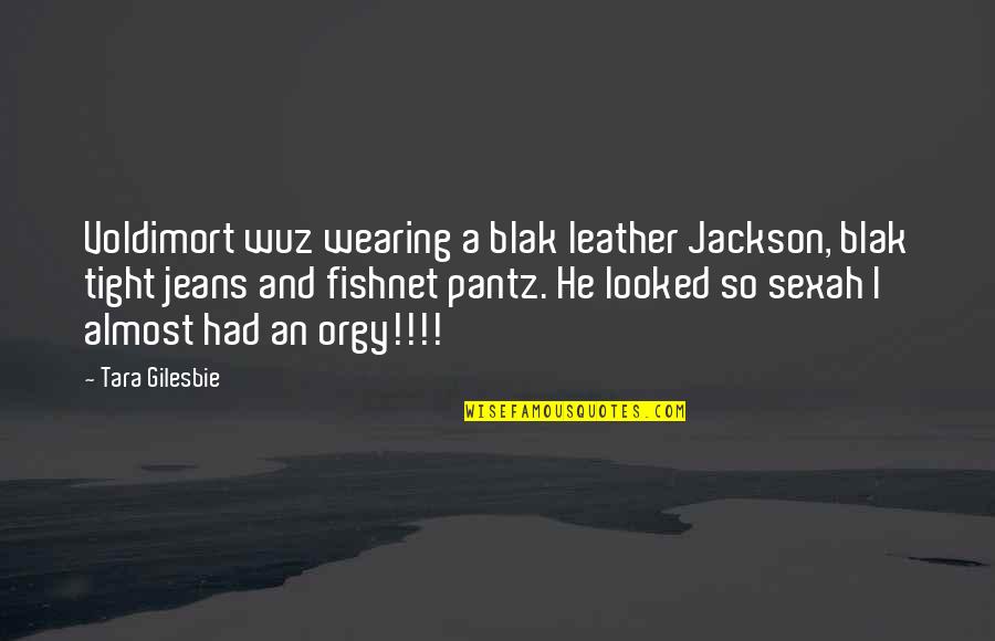 Sexah Quotes By Tara Gilesbie: Voldimort wuz wearing a blak leather Jackson, blak