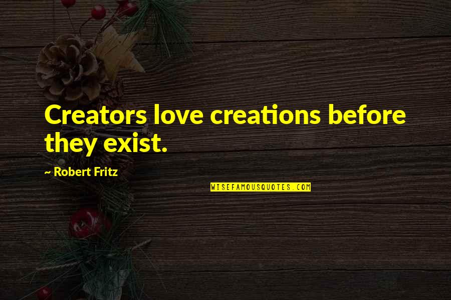 Sexand The City Quotes By Robert Fritz: Creators love creations before they exist.