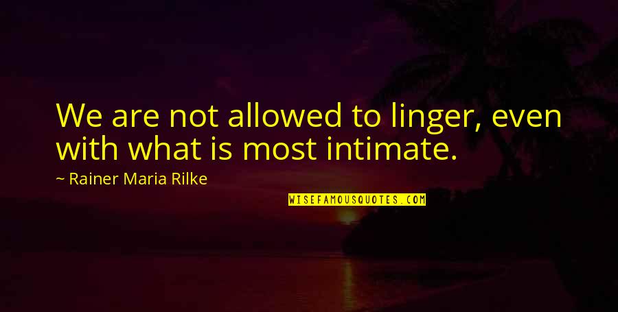 Sexathons Quotes By Rainer Maria Rilke: We are not allowed to linger, even with