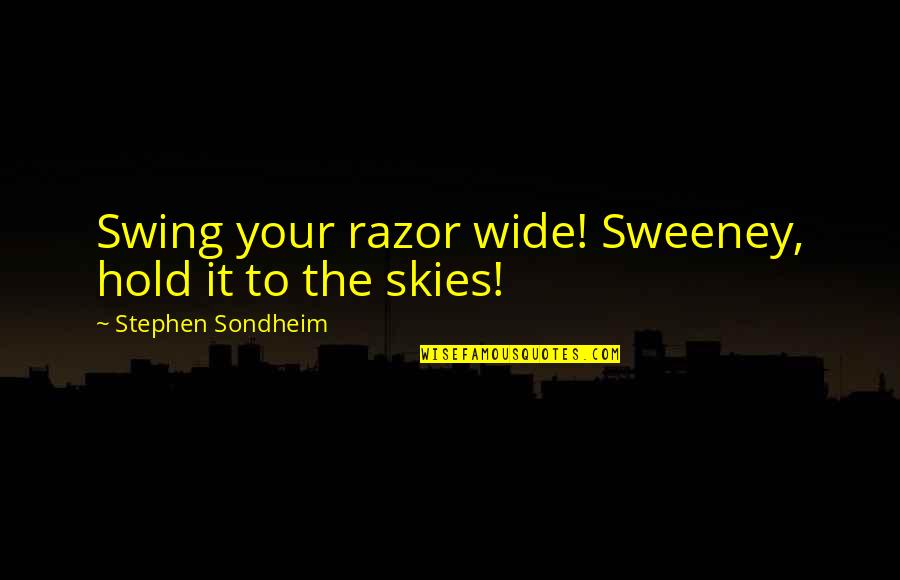 Sexercizing Quotes By Stephen Sondheim: Swing your razor wide! Sweeney, hold it to
