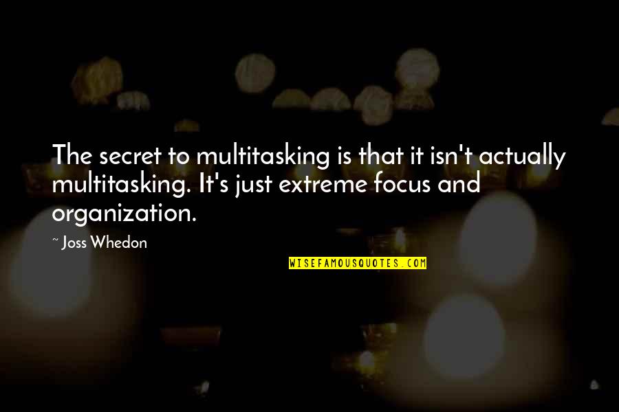 Sexiest Man Quotes By Joss Whedon: The secret to multitasking is that it isn't