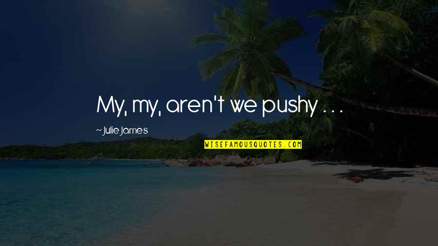 Sexiest Man Quotes By Julie James: My, my, aren't we pushy . . .
