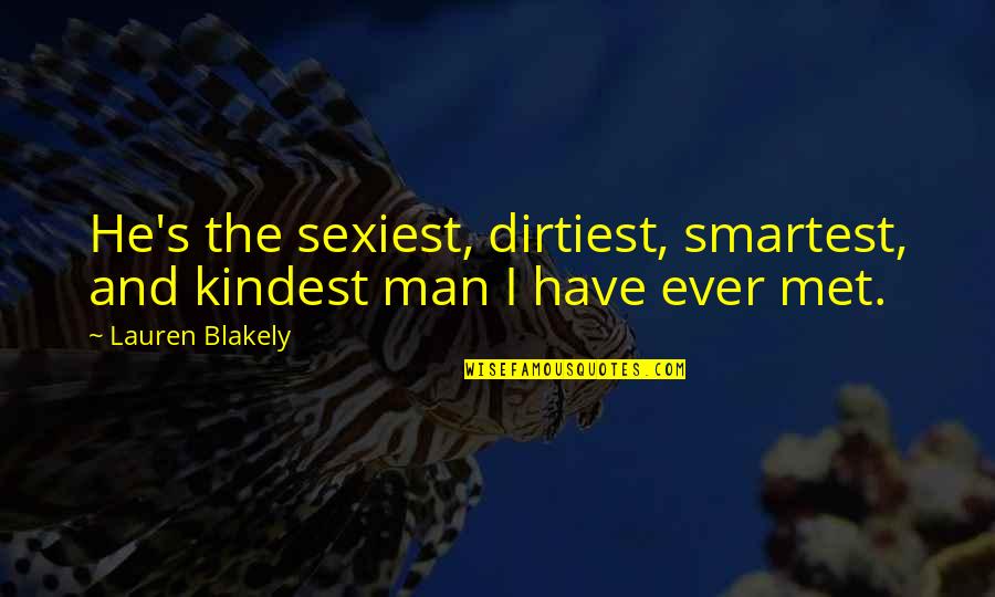 Sexiest Man Quotes By Lauren Blakely: He's the sexiest, dirtiest, smartest, and kindest man