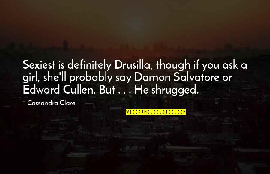 Sexiest Quotes By Cassandra Clare: Sexiest is definitely Drusilla, though if you ask