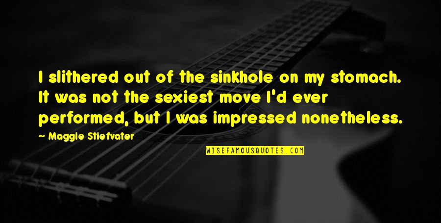 Sexiest Quotes By Maggie Stiefvater: I slithered out of the sinkhole on my