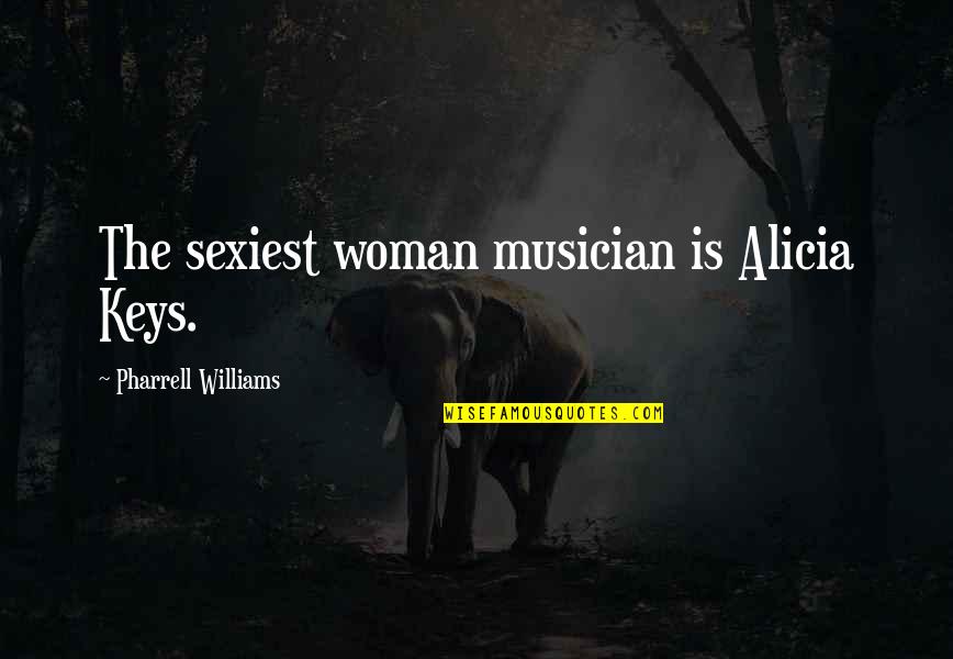 Sexiest Quotes By Pharrell Williams: The sexiest woman musician is Alicia Keys.
