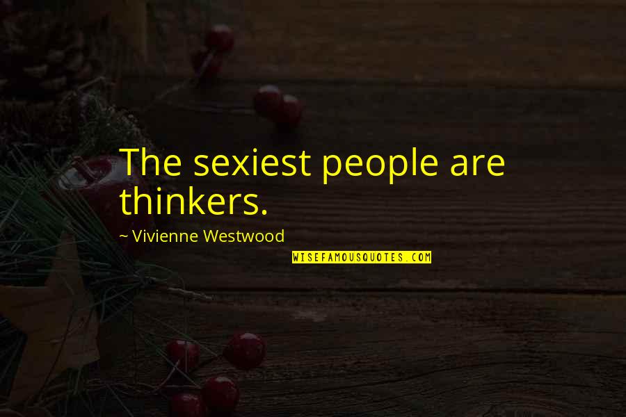 Sexiest Quotes By Vivienne Westwood: The sexiest people are thinkers.