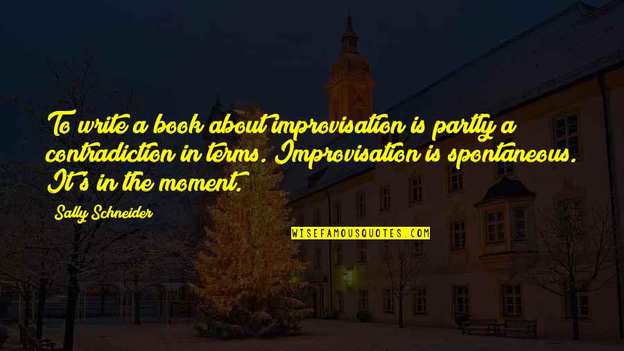 Sexiness Love Quotes By Sally Schneider: To write a book about improvisation is partly