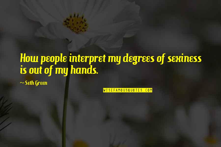 Sexiness People Quotes By Seth Green: How people interpret my degrees of sexiness is