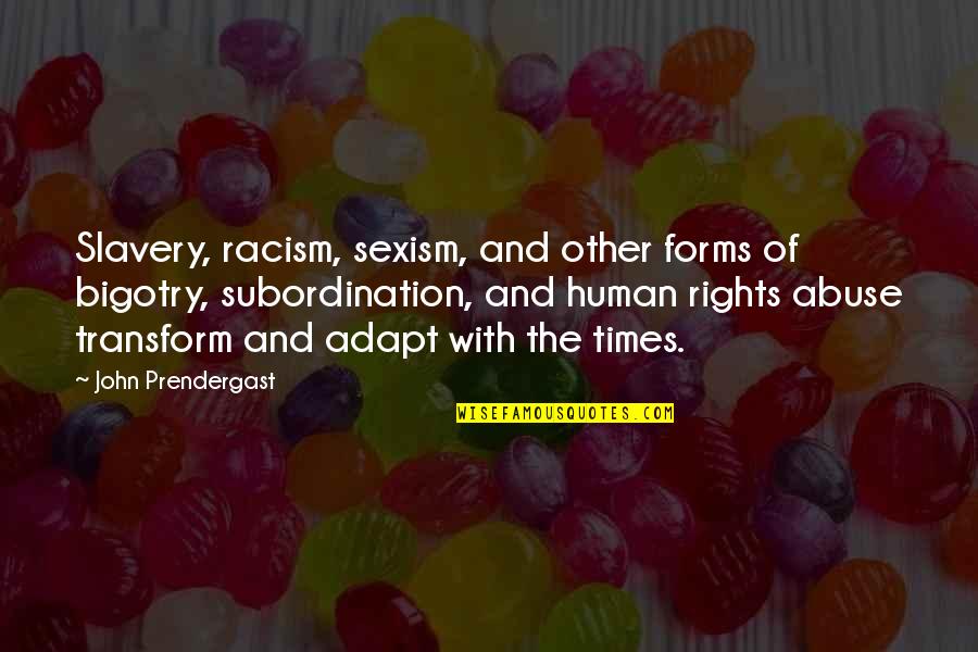 Sexism And Racism Quotes By John Prendergast: Slavery, racism, sexism, and other forms of bigotry,