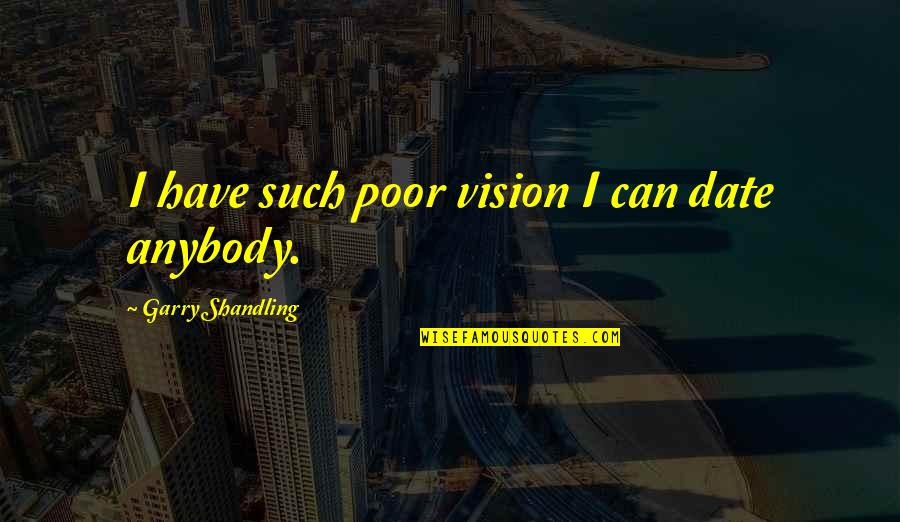 Sexism Bible Quotes By Garry Shandling: I have such poor vision I can date