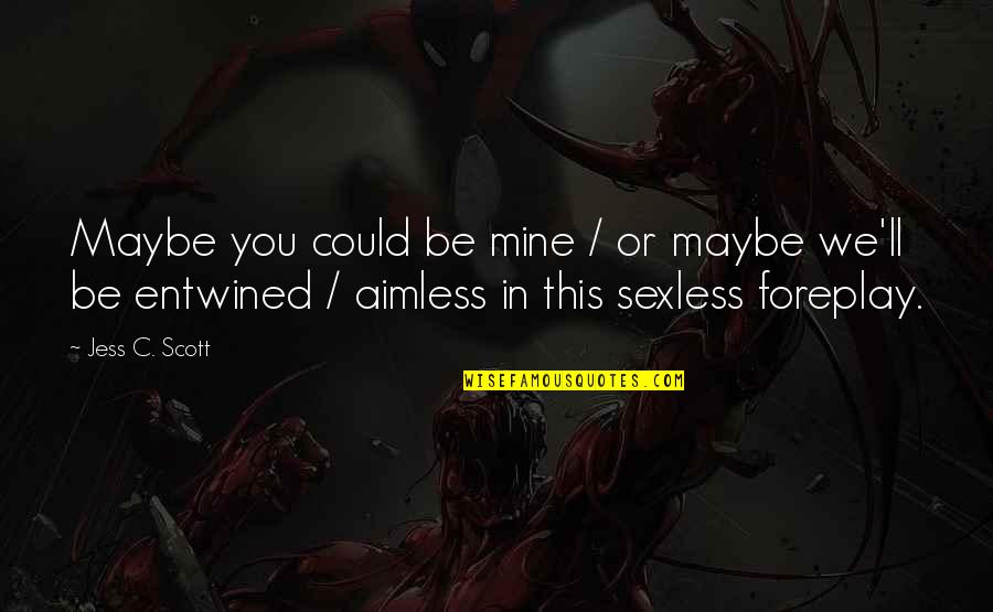 Sexless Quotes By Jess C. Scott: Maybe you could be mine / or maybe