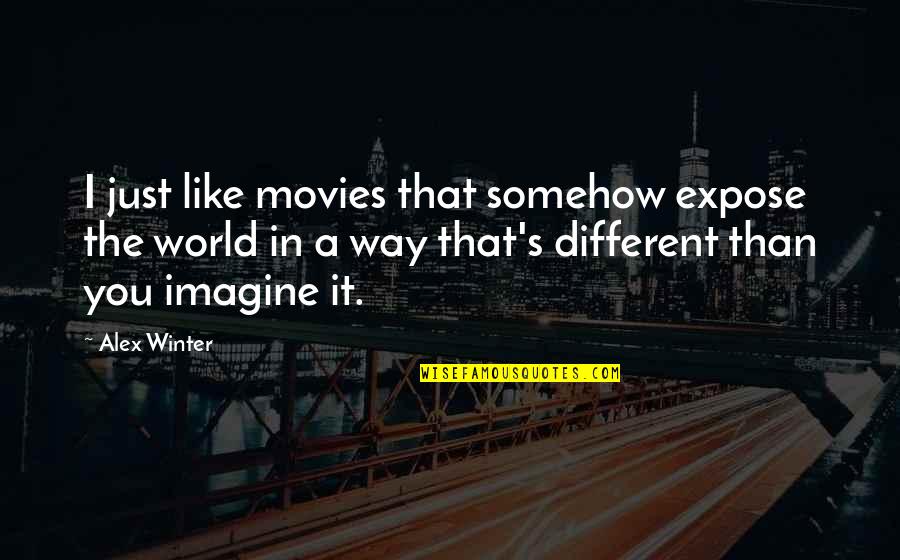 S'expose Quotes By Alex Winter: I just like movies that somehow expose the