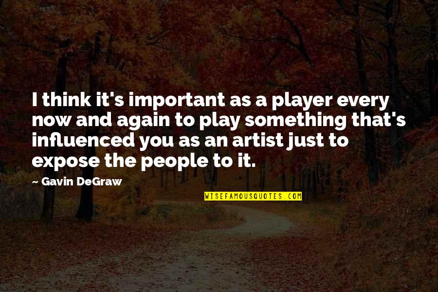 S'expose Quotes By Gavin DeGraw: I think it's important as a player every