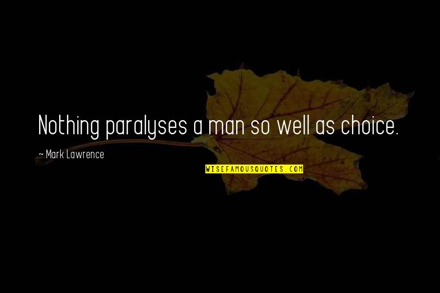 Sextant Quotes By Mark Lawrence: Nothing paralyses a man so well as choice.