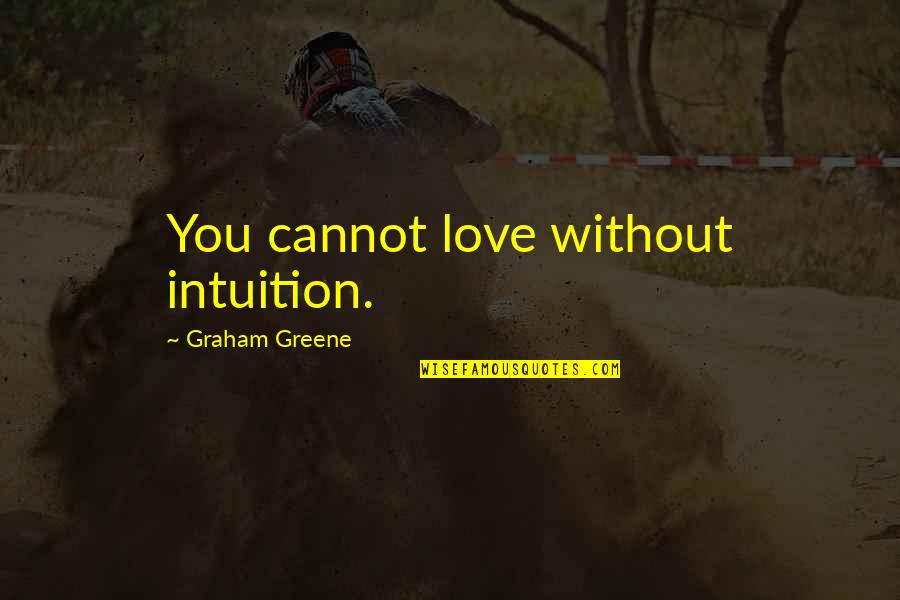 Sextons Auto Quotes By Graham Greene: You cannot love without intuition. Sextons Auto Quotes By Graham Greene: You cannot love without intuition.