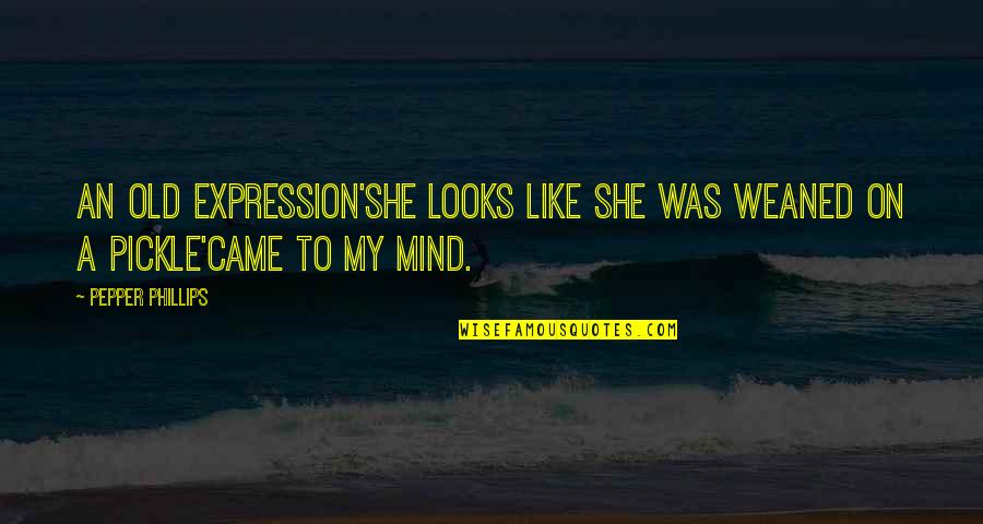 Sextons Auto Quotes By Pepper Phillips: An old expression'she looks like she was weaned