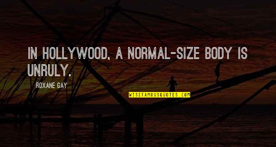 Sextuplets 20 Quotes By Roxane Gay: In Hollywood, a normal-size body is unruly.