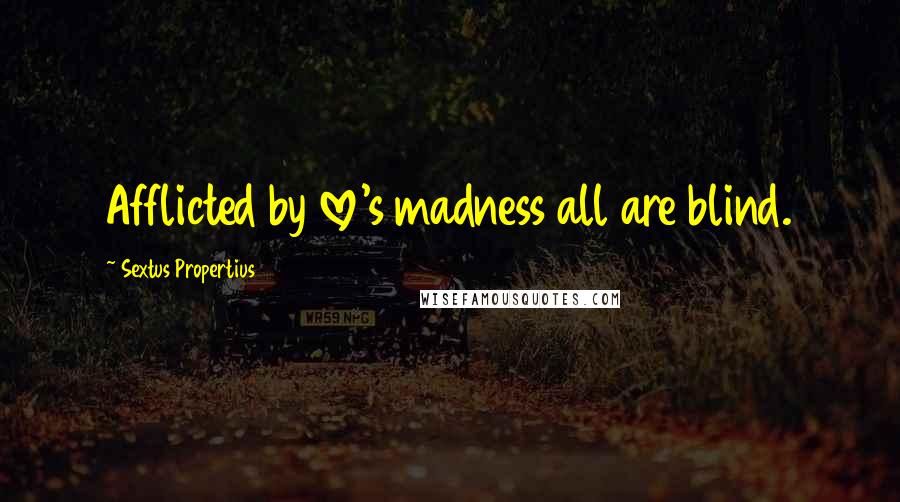 Sextus Propertius quotes: Afflicted by love's madness all are blind.
