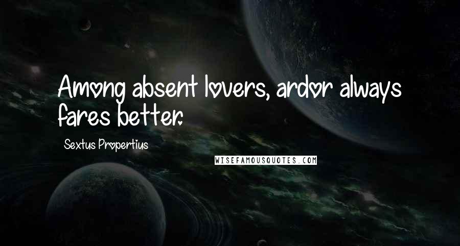 Sextus Propertius quotes: Among absent lovers, ardor always fares better.