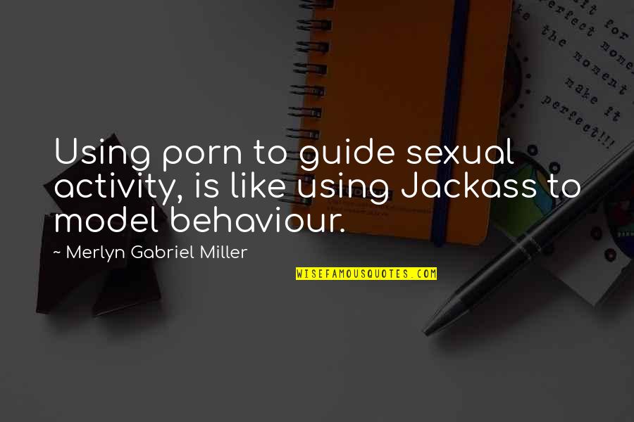 Sexual Activity Quotes By Merlyn Gabriel Miller: Using porn to guide sexual activity, is like