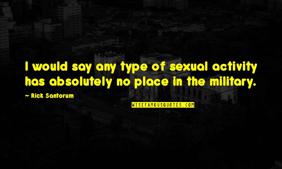 Sexual Activity Quotes By Rick Santorum: I would say any type of sexual activity