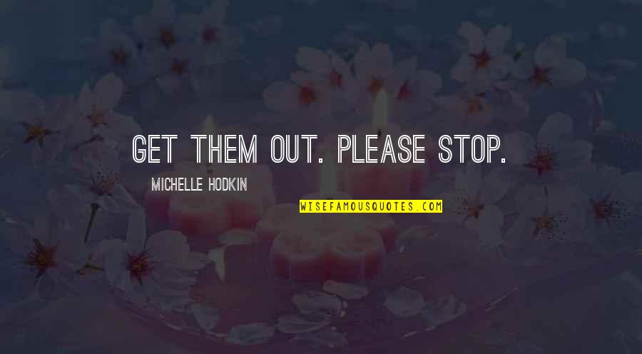 Sexual Agency Quotes By Michelle Hodkin: Get them out. Please stop.