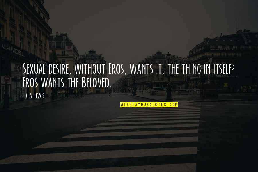 Sexual Desire Quotes By C.S. Lewis: Sexual desire, without Eros, wants it, the thing