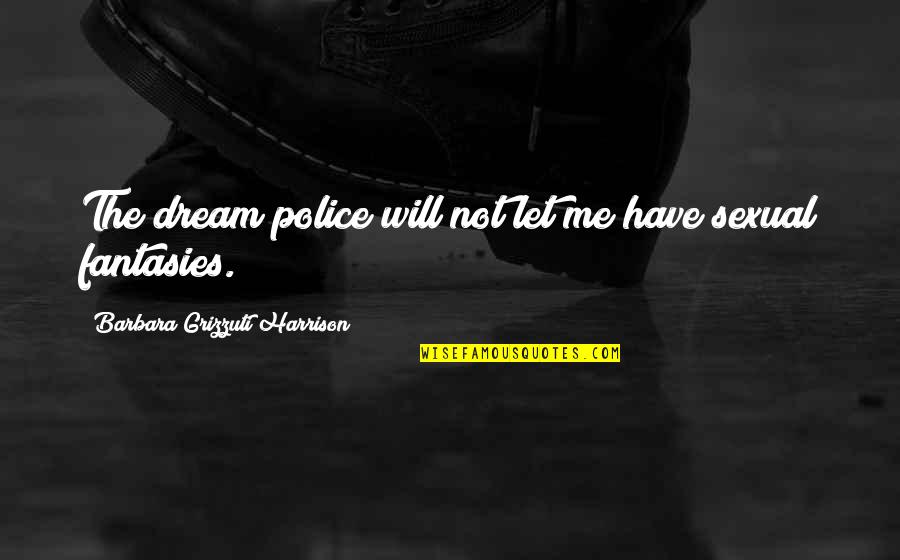 Sexual Fantasy Quotes By Barbara Grizzuti Harrison: The dream police will not let me have