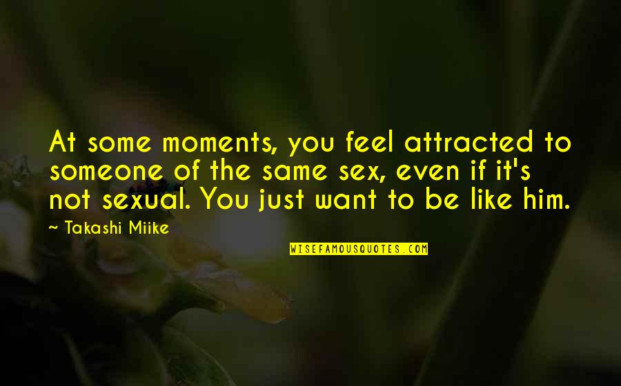 Sexual I Want You Quotes By Takashi Miike: At some moments, you feel attracted to someone