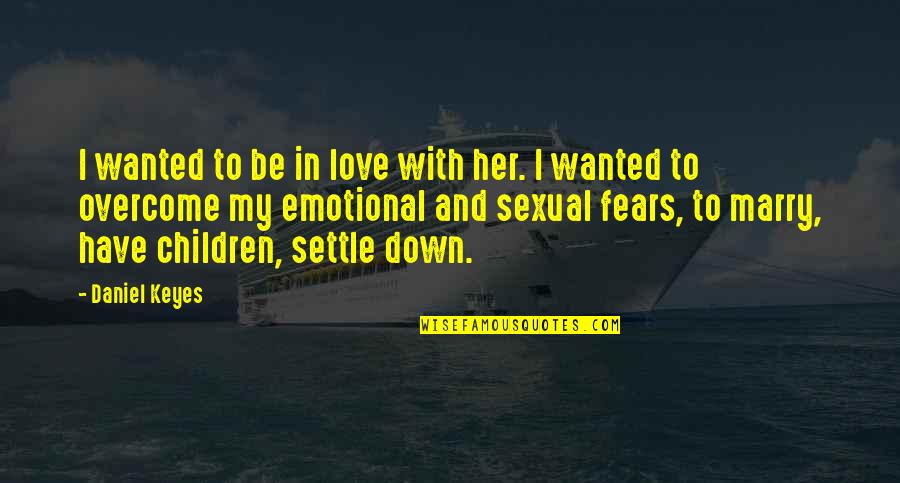Sexual In Love Quotes By Daniel Keyes: I wanted to be in love with her.
