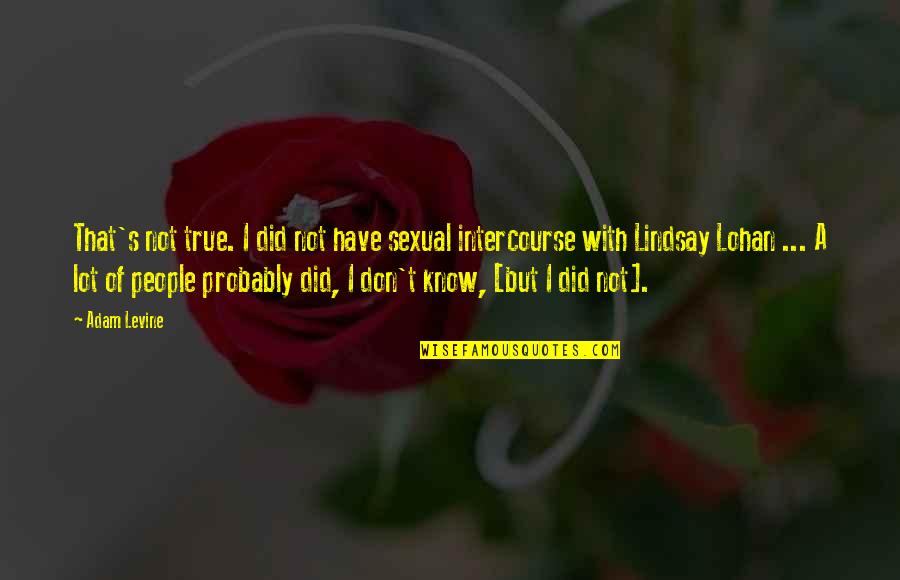 Sexual Intercourse Quotes By Adam Levine: That's not true. I did not have sexual