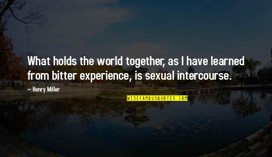 Sexual Intercourse Quotes By Henry Miller: What holds the world together, as I have
