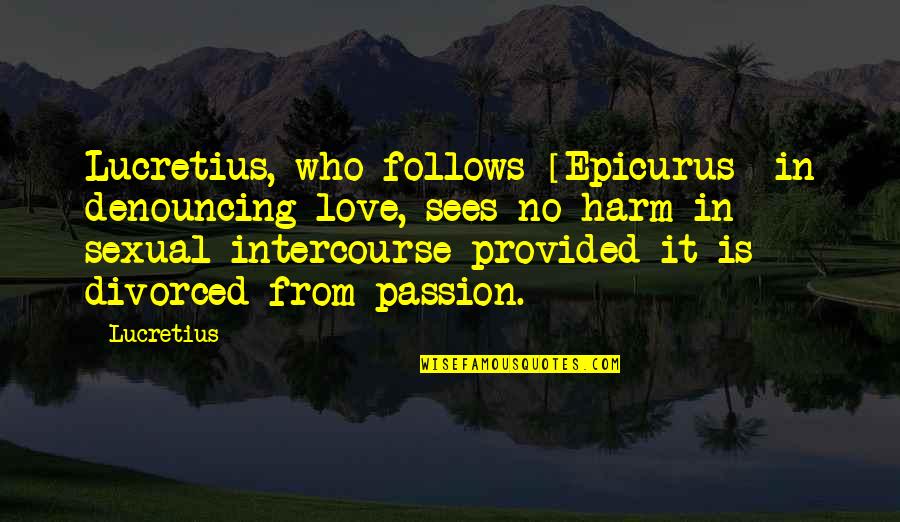 Sexual Intercourse Quotes By Lucretius: Lucretius, who follows [Epicurus] in denouncing love, sees