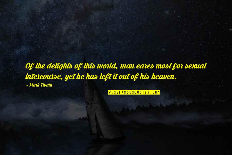 Sexual Intercourse Quotes By Mark Twain: Of the delights of this world, man cares