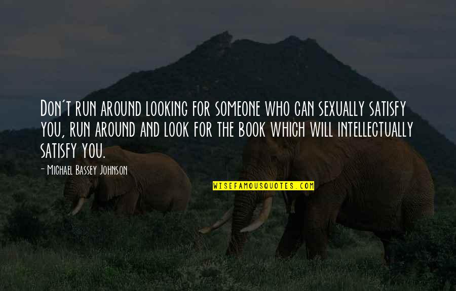 Sexual Intercourse Quotes By Michael Bassey Johnson: Don't run around looking for someone who can Sexual Intercourse Quotes By Michael Bassey Johnson: Don't run around looking for someone who can