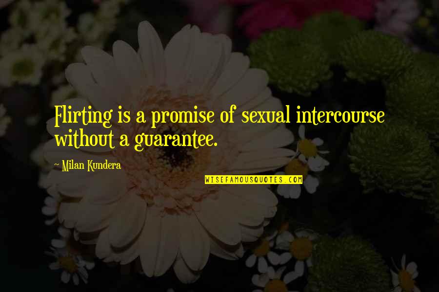 Sexual Intercourse Quotes By Milan Kundera: Flirting is a promise of sexual intercourse without