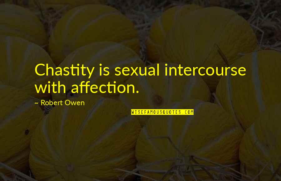 Sexual Intercourse Quotes By Robert Owen: Chastity is sexual intercourse with affection.
