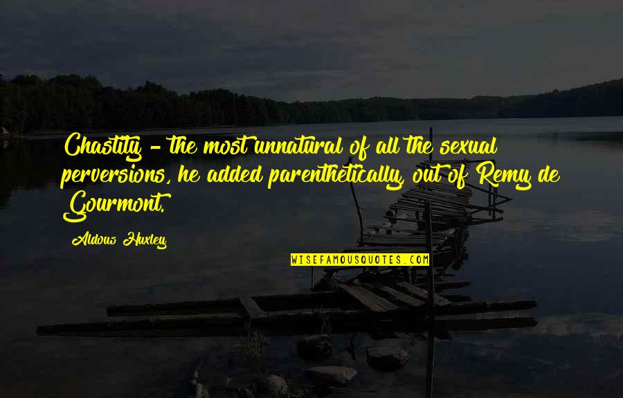Sexual Perversion Quotes By Aldous Huxley: Chastity - the most unnatural of all the