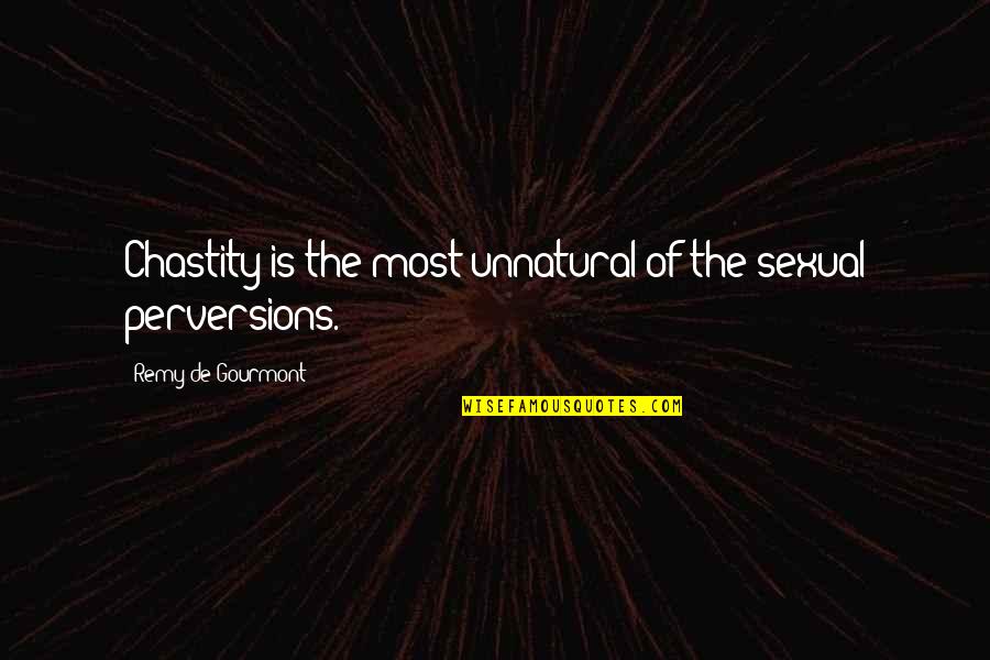 Sexual Perversion Quotes By Remy De Gourmont: Chastity is the most unnatural of the sexual