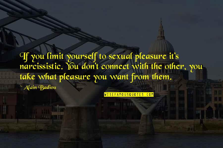 Sexual Pleasure Quotes By Alain Badiou: If you limit yourself to sexual pleasure it's
