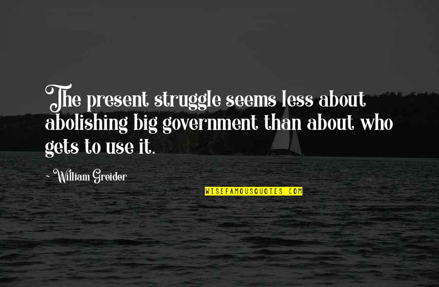 Sexual Predators Quotes By William Greider: The present struggle seems less about abolishing big