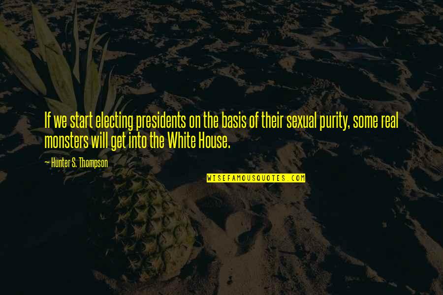 Sexual Purity Quotes By Hunter S. Thompson: If we start electing presidents on the basis