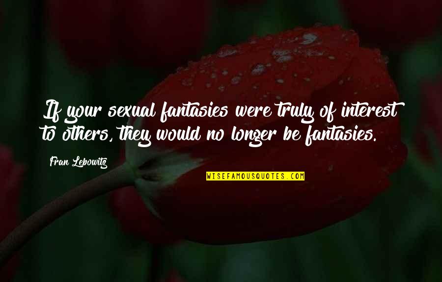 Sexual Quotes By Fran Lebowitz: If your sexual fantasies were truly of interest