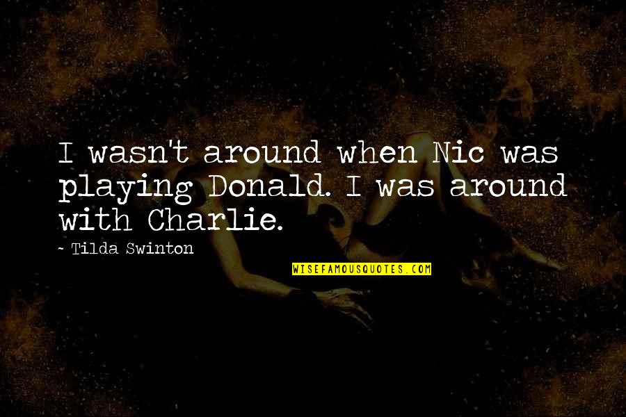 Sexual Selection Quotes By Tilda Swinton: I wasn't around when Nic was playing Donald.