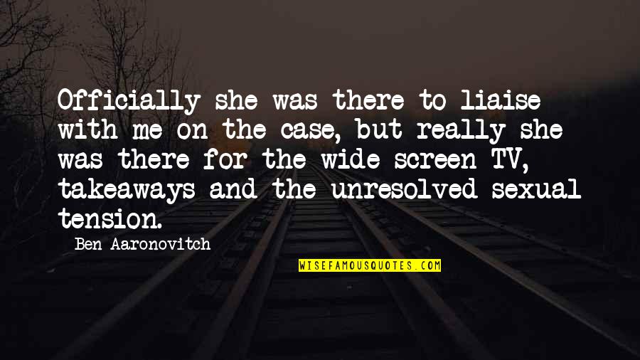 Sexual Tension Quotes By Ben Aaronovitch: Officially she was there to liaise with me