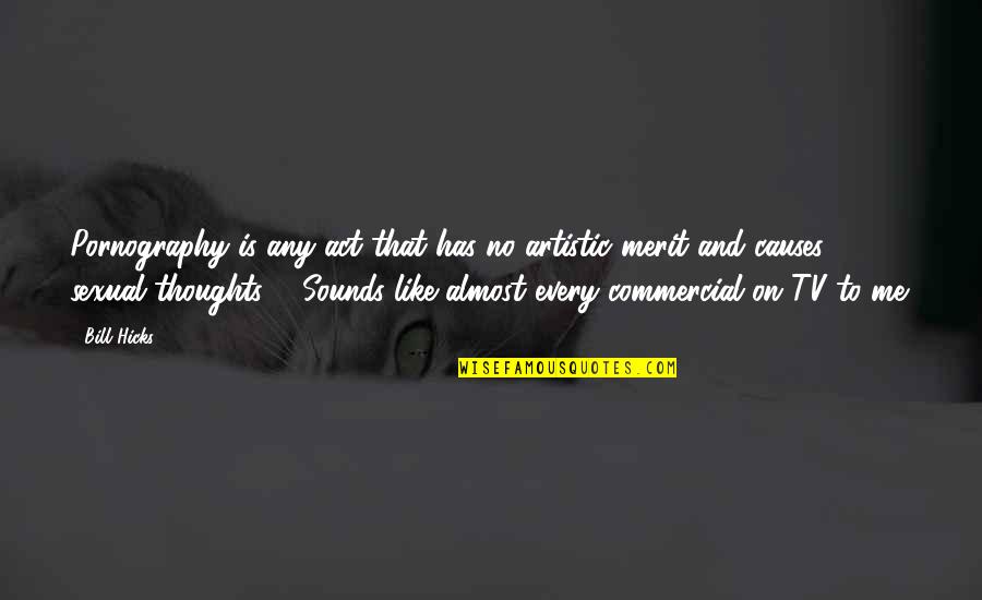 Sexual Thoughts Quotes By Bill Hicks: Pornography is any act that has no artistic Sexual Thoughts Quotes By Bill Hicks: Pornography is any act that has no artistic
